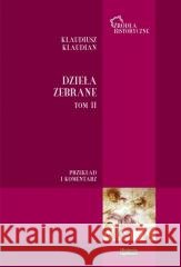 Klaudiusz Klaudian. Dzieła zebrane T.2 red. Bartosz J. Kołoczek, Tomasz Babnis 9788367497732 Historia Iagellonica - książka