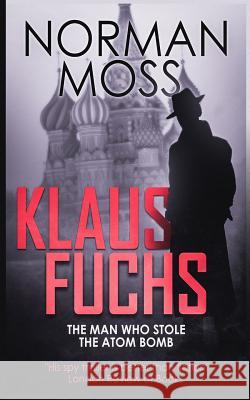 Klaus Fuchs: The Man Who Stole the Atom Bomb Norman Moss 9781790794041 Independently Published - książka