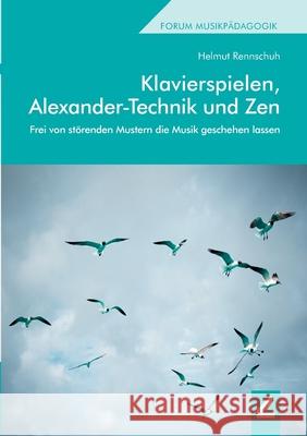 Klavierspielen, Alexander-Technik und Zen: Frei von störenden Mustern die Musik geschehen lassen Helmut Rennschuh 9783957862754 Winer - książka