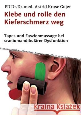 Klebe und rolle den Kieferschmerz weg: Kinetische Tapes und Faszienmassage bei craniomandibulärer Dysfunktion Kruse Gujer, Astrid 9783748246398 Tredition Gmbh - książka