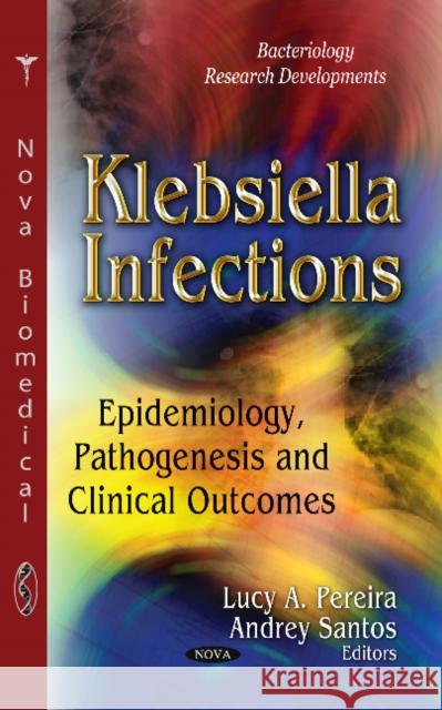 Klebsiella Infections: Epidemiology, Pathogenesis & Clinical Outcomes Lucy A Pereira, Andrey Santos 9781628085020 Nova Science Publishers Inc - książka
