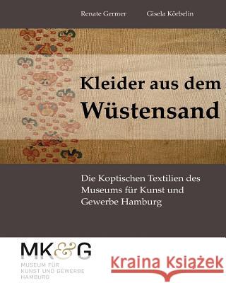 Kleider aus dem Wüstensand : Die Koptischen Textilien des Museums für Kunst und Gewerbe Hamburg Renate Germer Gisela Koerbelin 9783945021002 Ehv Academicpress - książka