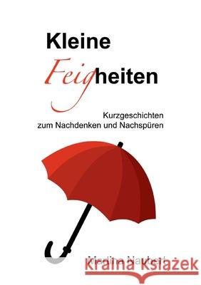 Kleine Feigheiten: Kurzgeschichten zum Nachdenken und Nachspüren Martina Naubert 9783751972895 Books on Demand - książka