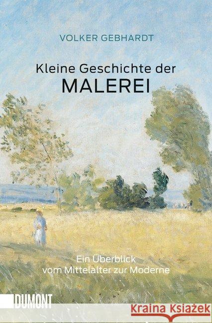 Kleine Geschichte der Malerei : Ein Überblick vom Mittelalter zur Moderne Gebhardt, Volker 9783832163815 DuMont Buchverlag - książka