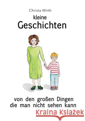 Kleine Geschichten: Von den großen Dingen die man nicht sehen kann Christa Wirth 9783751902083 Books on Demand - książka