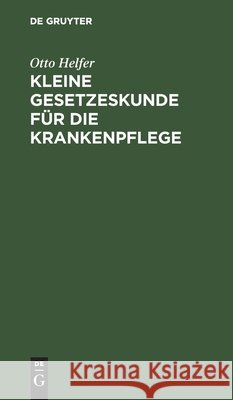 Kleine Gesetzeskunde Für Die Krankenpflege Helfer, Otto 9783111139753 Walter de Gruyter - książka
