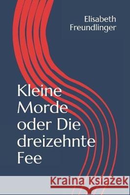 Kleine Morde Oder Die Dreizehnte Fee Elisabeth Freundlinger 9781520869254 Independently Published - książka