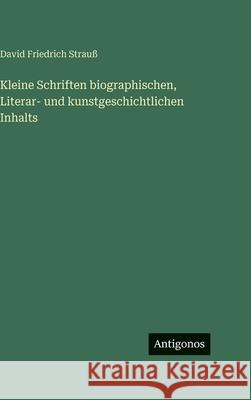 Kleine Schriften biographischen, Literar- und kunstgeschichtlichen Inhalts David Friedrich Strau? 9783563627167 Antigonos Verlag - książka