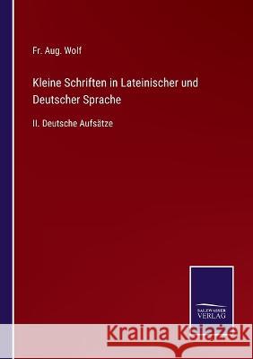 Kleine Schriften in Lateinischer und Deutscher Sprache: II. Deutsche Aufsätze Fr Aug Wolf 9783375049461 Salzwasser-Verlag - książka