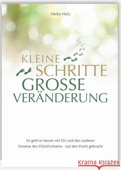Kleine Schritte Große Veränderung : So geht es besser mit Dir und den anderen. Gesetze des Glücklichseins - auf den Punkt gebracht Holz, Heike 9783941633483 Menani - książka