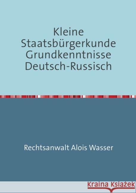 Kleine Staatsbürgerkunde Grundkenntnisse Deutsch-Russisch : Grundkenntnisse Wasser, Alois 9783737554411 epubli - książka