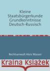 Kleine Staatsbürgerkunde Grundkenntnisse Deutsch-Russisch : Grundkenntnisse Wasser, Alois 9783737554411 epubli