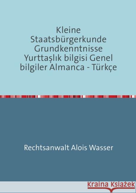 Kleine Staatsbürgerkunde Grundkenntnisse Yurttasl_k bilgisi Genel bilgiler Almanca - Türkçe : Grundkenntnisse Wasser, Alois 9783737542814 epubli - książka