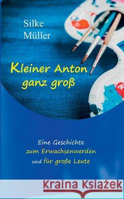 Kleiner Anton ganz groß: Eine Geschichte zum Erwachsenwerden und für große Leute Müller, Silke 9783744834636 Books on Demand - książka