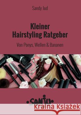 Kleiner Hairstyling Ratgeber: Von Ponys, Wellen und Bananen Jud, Sandy 9783744854375 Books on Demand - książka