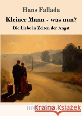 Kleiner Mann - was nun?: Die Liebe in Zeiten der Angst Hans Fallada 9783743754096 Henricus - Edition Deutsche Klassik Gmbh, Ber - książka