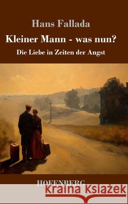 Kleiner Mann - was nun?: Die Liebe in Zeiten der Angst Hans Fallada 9783743754287 Henricus - Edition Deutsche Klassik Gmbh, Ber - książka