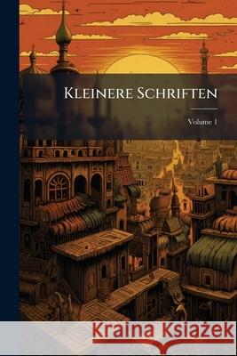 Kleinere Schriften, Volume 1 Anonymous 9781144756008  - książka