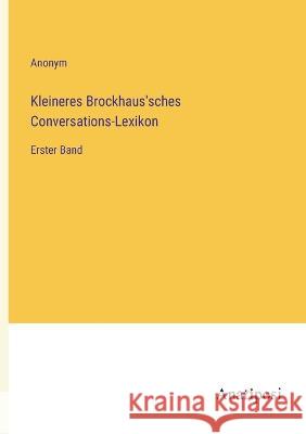 Kleineres Brockhaus'sches Conversations-Lexikon: Erster Band Anonym   9783382029104 Anatiposi Verlag - książka