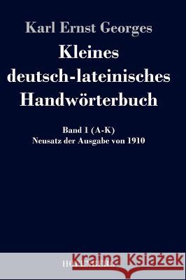 Kleines deutsch-lateinisches Handwörterbuch: Band 1 (A-K) Neusatz der Ausgabe von 1910 Karl Ernst Georges 9783843049146 Hofenberg - książka