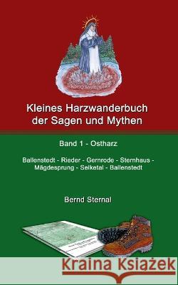 Kleines Harzwanderbuch der Sagen und Mythen 1: Ballenstedt - Gernrode - Sternhaus - M?gdesprung - Selketal - Ballenstedt Bernd Sternal 9783750498501 Books on Demand - książka