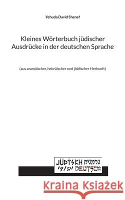 Kleines Wörterbuch jüdischer Ausdrücke in der deutschen Sprache: (aus aramäischer, hebräischer und jiddischer Herkunft) Shenef, Yehuda David 9783755732792 Books on Demand - książka