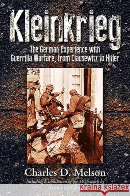 Kleinkrieg: The German Experience with Guerrilla Wars, from Clausewitz to Hitler Charles Melson 9781612003566 Casemate - książka