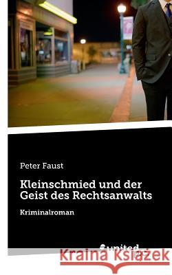 Kleinschmied und der Geist des Rechtsanwalts: Kriminalroman Peter Faust 9783710329425 United P.C. Verlag - książka