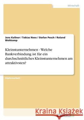 Kleinstunternehmen - Welche Bankverbindung ist für ein durchschnittliches Kleinstunternehmen am attraktivsten? Jens Kellner Tobias Nees Stefan Pesch 9783656800927 Grin Verlag - książka