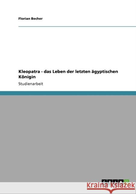 Kleopatra - das Leben der letzten ägyptischen Königin Becher, Florian 9783640405534 GRIN Verlag - książka