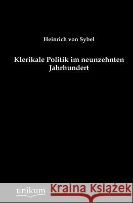 Klerikale Politik im neunzehnten Jahrhundert Von Sybel, Heinrich 9783845742700 UNIKUM - książka