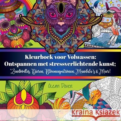 Kleurboek voor Volwassen: Ontspannen met stressverlichtende kunst; Zendoodles, Dieren, Bloemenpatronen, Mandala's & Meer! Ocean Dover 9789492788535 Bootlegged Publishing - książka