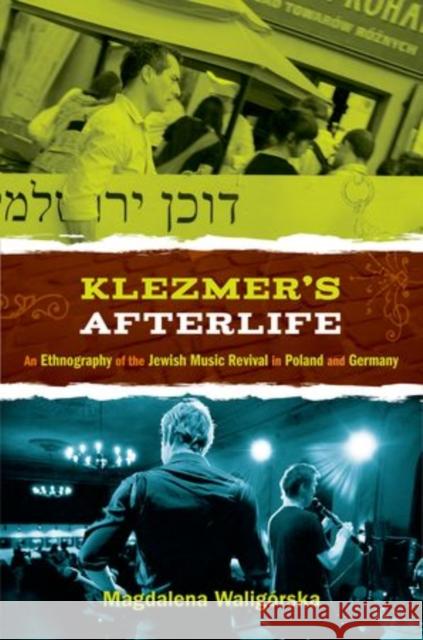 Klezmer's Afterlife: An Ethnography of the Jewish Music Revival in Poland and Germany Waligorska, Magdalena 9780199314744 Oxford University Press, USA - książka