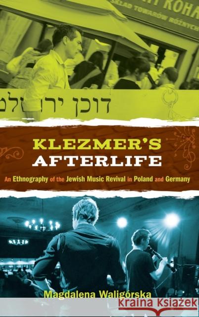 Klezmer's Afterlife: An Ethnography of the Jewish Music Revival in Poland and Germany Waligorska, Magdalena 9780199995790 Oxford University Press - książka