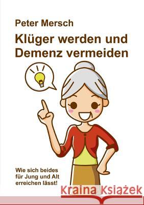 Klüger werden und Demenz vermeiden: Wie sich beides für Jung und Alt erreichen lässt! Mersch, Peter 9783748138112 Books on Demand - książka