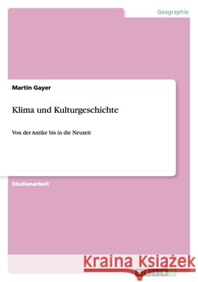 Klima und Kulturgeschichte : Von der Antike bis in die Neuzeit Martin Gayer 9783640155569 Grin Verlag - książka
