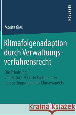 Klimafolgenadaption Durch Verwaltungsverfahrensrecht: Die Erhaltung Von Natura 2000-Gebieten Unter Den Bedingungen Des Klimawandels Gies, Moritz 9783658189266 Springer, Berlin - książka