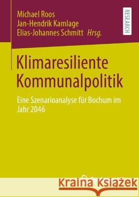 Klimaresiliente Kommunalpolitik: Eine Szenarioanalyse Für Bochum Im Jahr 2046 Roos, Michael 9783658383923 Springer VS - książka