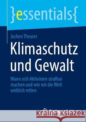Klimaschutz und Gewalt: Wann sich Aktivisten strafbar machen und wie wir die Welt wirklich retten Jochen Theurer 9783658393533 Springer Gabler - książka