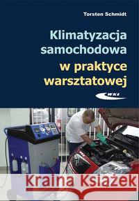 Klimatyzacja samochodowa w praktyce warsztatowej Schmidt Torsten 9788320618495 Wydawnictwa Komunikacji i Łączności WKŁ - książka