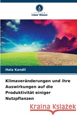 Klimaveränderungen und ihre Auswirkungen auf die Produktivität einiger Nutzpflanzen Kandil, Hala 9786208702199 Verlag Unser Wissen - książka