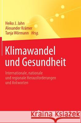 Klimawandel Und Gesundheit: Internationale, Nationale Und Regionale Herausforderungen Und Antworten Jahn, Heiko J. 9783642388385 Springer Spektrum - książka