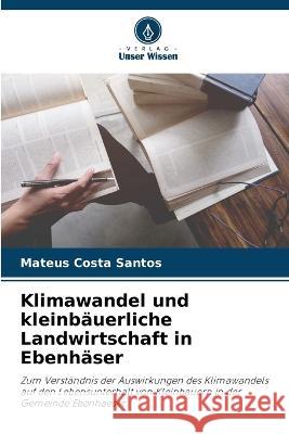 Klimawandel und kleinb?uerliche Landwirtschaft in Ebenh?ser Mateus Costa Santos 9786205754702 Verlag Unser Wissen - książka