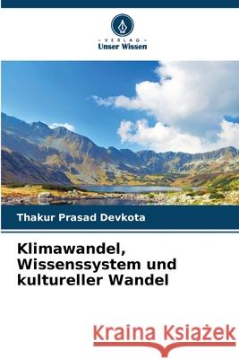 Klimawandel, Wissenssystem und kultureller Wandel Thakur Prasad Devkota 9786207606177 Verlag Unser Wissen - książka