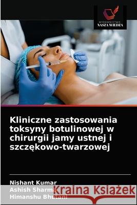 Kliniczne zastosowania toksyny botulinowej w chirurgii jamy ustnej i szczękowo-twarzowej Nishant Kumar, Ashish Sharma, Himanshu Bhutani 9786203639933 Wydawnictwo Nasza Wiedza - książka