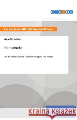 Klinikmarkt: Mit Kooperation und Markenbildung aus der Misere Schneider, Anja 9783737951821 Gbi-Genios Verlag - książka