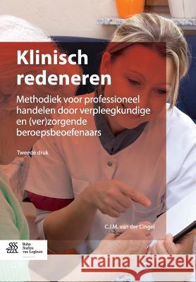 Klinisch Redeneren: Methodiek Voor Professioneel Handelen Door Verpleegkundigen En (Ver)Zorgende Beroepsbeoefenaars Van Der Cingel, C. J. M. 9789036805759 Bohn Stafleu Van Loghum - książka