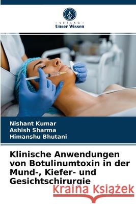 Klinische Anwendungen von Botulinumtoxin in der Mund-, Kiefer- und Gesichtschirurgie Nishant Kumar, Ashish Sharma, Himanshu Bhutani 9786203639889 Verlag Unser Wissen - książka