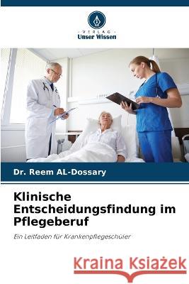 Klinische Entscheidungsfindung im Pflegeberuf Dr Reem Al-Dossary 9786205382981 Verlag Unser Wissen - książka
