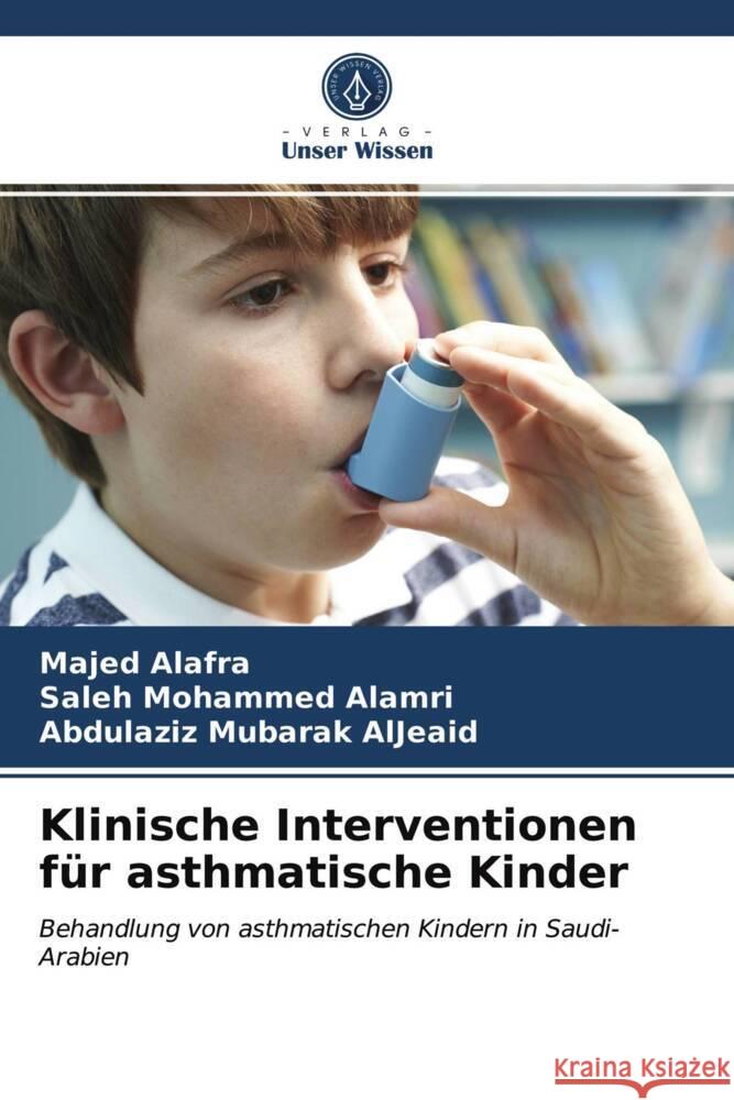 Klinische Interventionen für asthmatische Kinder Alafra, Majed, Mohammed Alamri, Saleh, Mubarak AlJeaid, Abdulaziz 9786203685930 Verlag Unser Wissen - książka